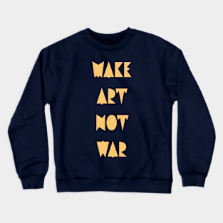 Make art not war Crewneck Sweatshirt